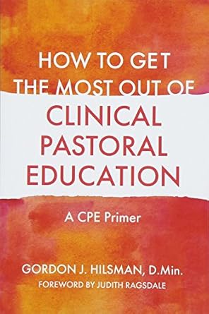 How to Get the Most Out of Clinical Pastoral Education: A CPE Primer