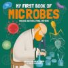 My First Book of Microbes: Viruses, Bacteria, Fungi, and More