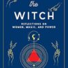 Waking the Witch: Reflections on Women, Magic, and Power