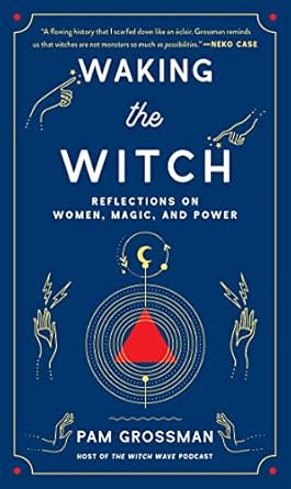 Waking the Witch: Reflections on Women, Magic, and Power