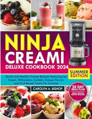 NINJA CREAMI DELUXE COOKBOOK 2024: Quick and Healthy Frozen Recipes Featuring Ice Cream, Milkshakes, Sorbets, Unique Flavors and Fruit-Based Treats for Summer