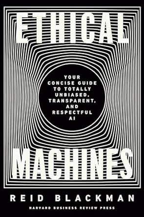 Ethical Machines: Your Concise Guide to Totally Unbiased, Transparent, and Respectful AI
