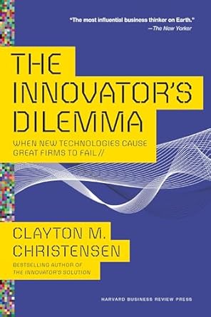 The Innovator's Dilemma: When New Technologies Cause Great Firms to Fail