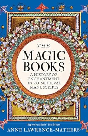 The Magic Books: A Medieval History of Enchantment in 20 Extraordinary Manuscripts