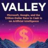 AI Valley: Microsoft, Google, and the Trillion-Dollar Race to Cash In on Artificial Intelligence