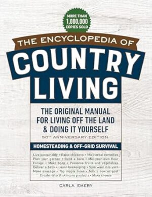 The Encyclopedia of Country Living, 50th Anniversary Edition: The Original Manual for Living off the Land & Doing It Yourself