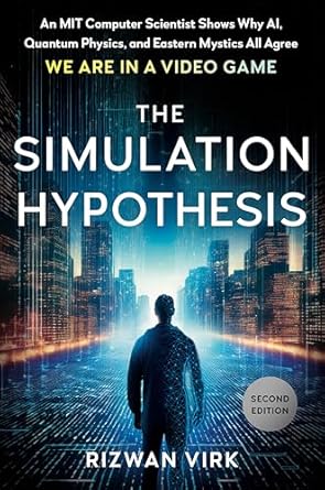 The Simulation Hypothesis: An MIT Computer Scientist Shows Why AI, Quantum Physics, and Eastern Mystics AllAgree We Are In a Video Game