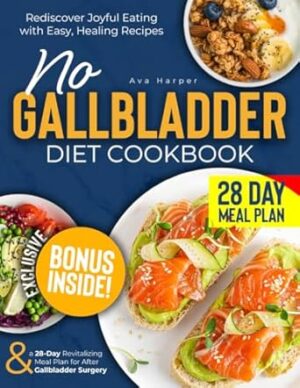 NO GALLBLADDER DIET COOKBOOK: Rediscover Joyful Eating with Easy, Healing Recipes & a 28-Day Revitalizing Meal Plan for After Gallbladder Surgery