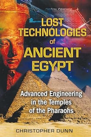 Lost Technologies of Ancient Egypt: Advanced Engineering in the Temples of the Pharaohs