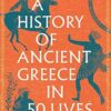 A History of Ancient Greece in 50 Lives