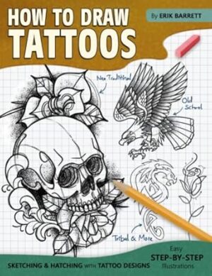 How To Draw Tattoos: Tattoo Designs Drawing Guide Book with Simple Sketching Instructions and Detailed Steps for Beginners and Experienced Artists