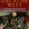 Lost to the West: The Forgotten Byzantine Empire That Rescued Western Civilization