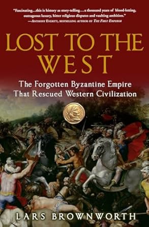 Lost to the West: The Forgotten Byzantine Empire That Rescued Western Civilization