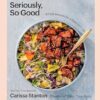 Seriously, So Good: Simple Recipes for a Balanced Life (A Cookbook)