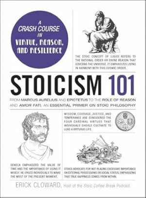 Stoicism 101: From Marcus Aurelius and Epictetus to the Role of Reason and Amor Fati, an Essential Primer on Stoic Philosophy