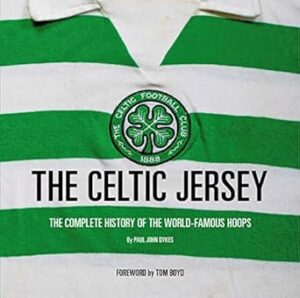 The Celtic Jersey: The story of the famous green and white hoops told through historic match worn shirts