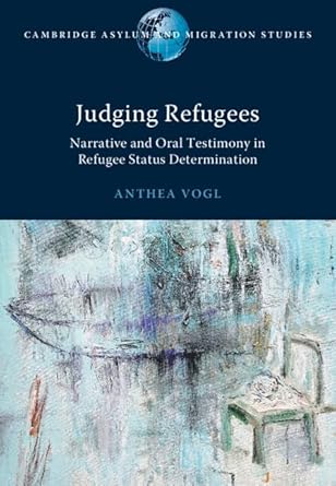 Judging Refugees: Narrative and Oral Testimony in Refugee Status Determination