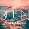 El Buen Sexo: Si Dios creó el sexo, nosotros debemos ser los maestros