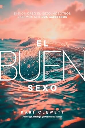 El Buen Sexo: Si Dios creó el sexo, nosotros debemos ser los maestros