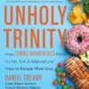 UNHOLY TRINITY: How Carbs, Sugar & Oils Make Us Fat, Sick & Addicted and How to Escape Their Grip