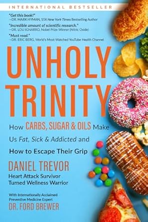 UNHOLY TRINITY: How Carbs, Sugar & Oils Make Us Fat, Sick & Addicted and How to Escape Their Grip