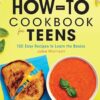 The How-To Cookbook for Teens: 100 Easy Recipes to Learn the Basics