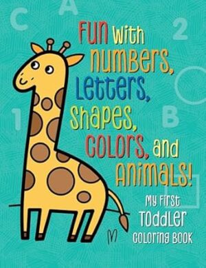 My First Toddler Coloring Book: Fun with Numbers, Letters, Shapes, Colors, and Animals!