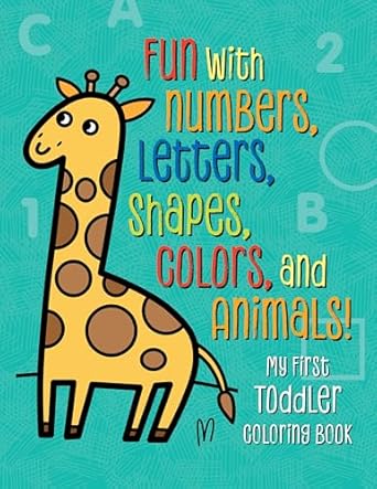 My First Toddler Coloring Book: Fun with Numbers, Letters, Shapes, Colors, and Animals!