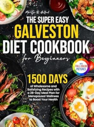 The Super Easy Galveston Diet Cookbook for Beginners: 1500 Days of Wholesome and Satisfying Recipes with a 28-Day Meal Plan for Menopausal Wellness to Boost Your Health|Full Color Edition
