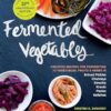 Fermented Vegetables: Creative Recipes for Fermenting 72 Vegetables, Fruits, & Herbs in Brined Pickles, Chutneys, Kimchis, Krauts, Pastes & Relishes