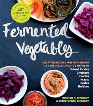 Fermented Vegetables: Creative Recipes for Fermenting 72 Vegetables, Fruits, & Herbs in Brined Pickles, Chutneys, Kimchis, Krauts, Pastes & Relishes