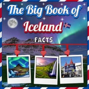 The Big Book of Iceland Facts: An Educational Country Travel Picture Book for Kids about History, Destination Places, Animals and Many More