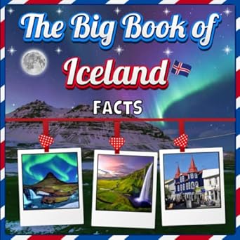 The Big Book of Iceland Facts: An Educational Country Travel Picture Book for Kids about History, Destination Places, Animals and Many More