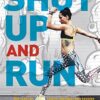 Shut Up and Run: How to Get Up, Lace Up, and Sweat with Swagger