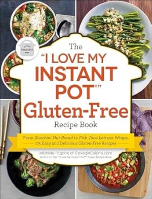 The "I Love My Instant Pot®" Gluten-Free Recipe Book: From Zucchini Nut Bread to Fish Taco Lettuce Wraps, 175 Easy and Delicious Gluten-Free Recipes