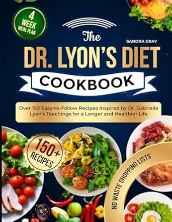 The Dr. Lyon’s Diet Cookbook: Over 150 Easy-to-Follow Recipes Inspired by Dr. Gabrielle Lyon’s Teachings for a Longer and Healthier Life
