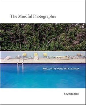 The Mindful Photographer: Awake in the World with a Camera