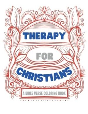 Therapy for Christians - A Bible Verse Coloring Book: An Inspirational Christian Coloring Book for Adults Relaxation with Stress Relieving And Calming Scriptures For Your Mental Health