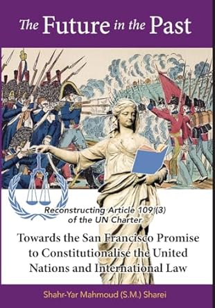 The Future in the Past: Reconstructing Article 109(3) of the UN Charter Towards The San Francisco Promise to Constitutionalise the United Nations and International Law