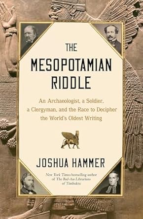 The Mesopotamian Riddle: An Archaeologist, a Soldier, a Clergyman, and the Race to Decipher the World's Oldest Writing