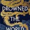 He Who Drowned the World: the epic sequel to the Sunday Times bestselling historical fantasy She Who Became the Sun
