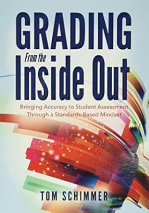 Grading From the Inside Out: Bringing Accuracy to Student Assessment Through a Standards-Based Mindset (How to Give Students Full Credit for Their Knowledge)