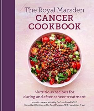 Royal Marsden Cancer Cookbook: Nutritious recipes for during and after cancer treatment, to share with friends and family