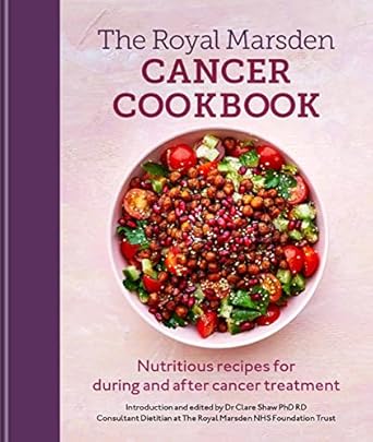 Royal Marsden Cancer Cookbook: Nutritious recipes for during and after cancer treatment, to share with friends and family