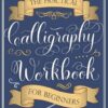 The Practical Calligraphy Workbook For Beginners: A Step-by-Step Guide to Pointed Pen and Brush Calligraphy (Basic Strokes, Alphabets, Words, and Designs)