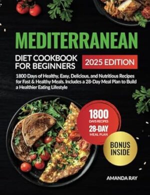 Mediterranean Diet Cookbook for Beginners: 1800 Days of Healthy, Easy, Delicious, and Nutritious Recipes for Fast & Healthy Meals. Includes a 28-Day Meal Plan to Build a Healthier Eating Lifestyle