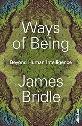 Ways of Being: Animals, Plants, Machines: The Search for a Planetary Intelligence