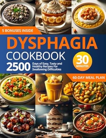 Dysphagia Cookbook: 2500 Days of Easy, Tasty, and Healthy Recipes for Swallowing Difficulties: | Ready in Under 30 Minutes | Includes a 60-Day Meal Plan and Grocery List