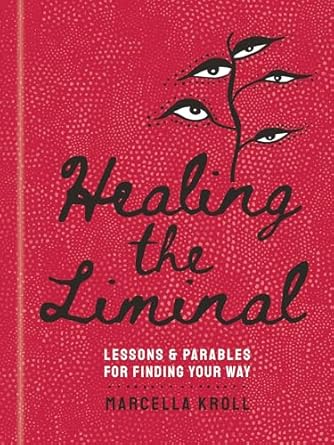 Healing the Liminal: Lessons & Parables for Finding Your Way
