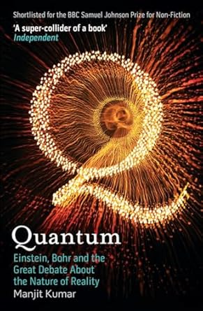 Quantum: Einstein, Bohr and the Great Debate About the Nature of Reality: Einstein, Bohr and the Great Debate About the Nature of Reality